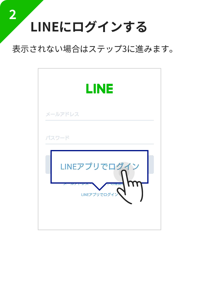 2.LINEにログインする 表示されない場合はステップ3に進みます。